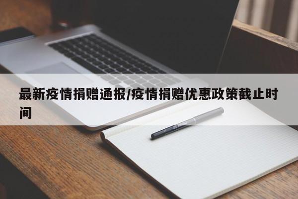 最新疫情捐赠通报/疫情捐赠优惠政策截止时间