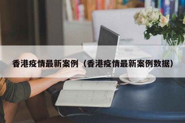 香港疫情最新案例（香港疫情最新案例数据）