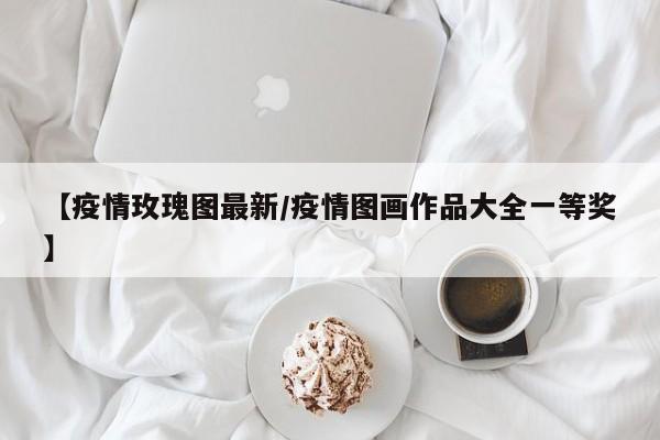 【疫情玫瑰图最新/疫情图画作品大全一等奖】