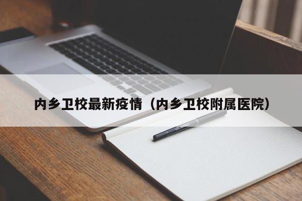 内乡卫校最新疫情（内乡卫校附属医院）
