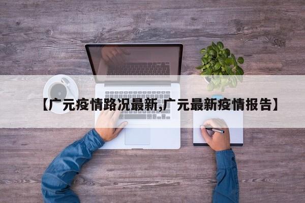 【广元疫情路况最新,广元最新疫情报告】