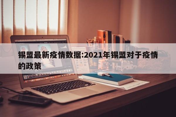 锡盟最新疫情数据:2021年锡盟对于疫情的政策