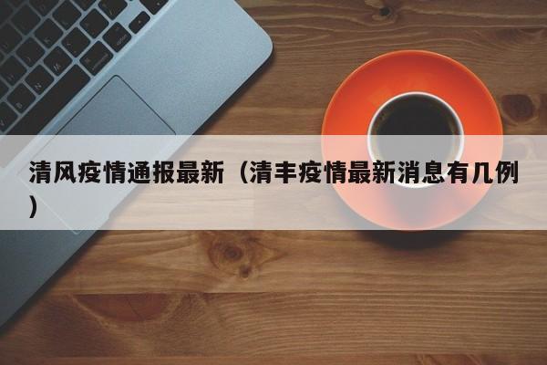清风疫情通报最新（清丰疫情最新消息有几例）
