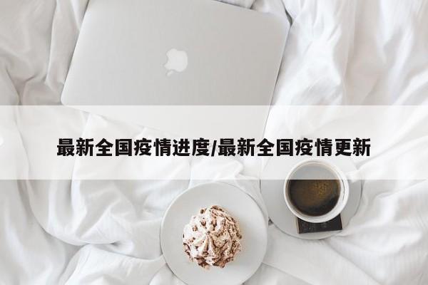 最新全国疫情进度/最新全国疫情更新