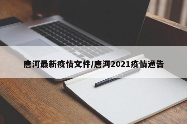 唐河最新疫情文件/唐河2021疫情通告