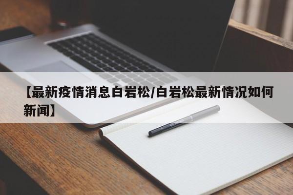 【最新疫情消息白岩松/白岩松最新情况如何 新闻】