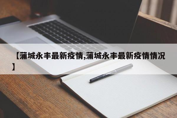【蒲城永丰最新疫情,蒲城永丰最新疫情情况】