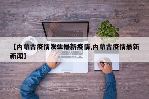 【内蒙古疫情发生最新疫情,内蒙古疫情最新新闻】
