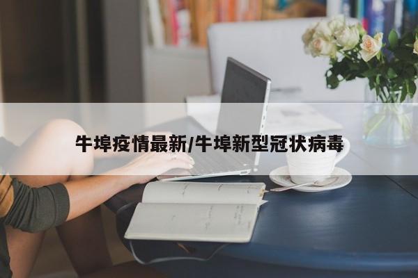 牛埠疫情最新/牛埠新型冠状病毒