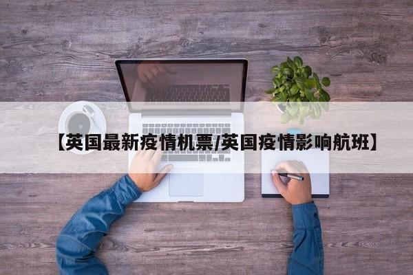 【英国最新疫情机票/英国疫情影响航班】