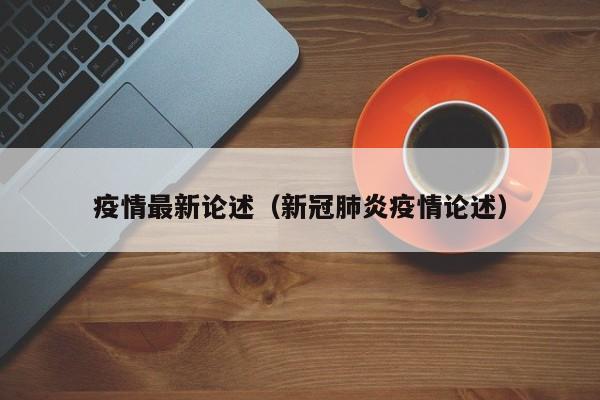疫情最新论述（新冠肺炎疫情论述）