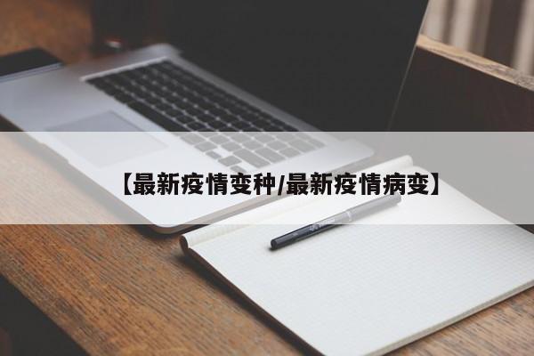 【最新疫情变种/最新疫情病变】