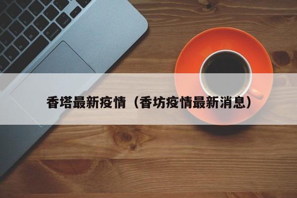 香塔最新疫情（香坊疫情最新消息）