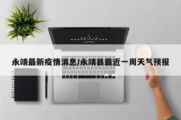 永靖最新疫情消息/永靖县最近一周天气预报