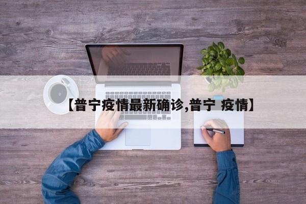 【普宁疫情最新确诊,普宁 疫情】