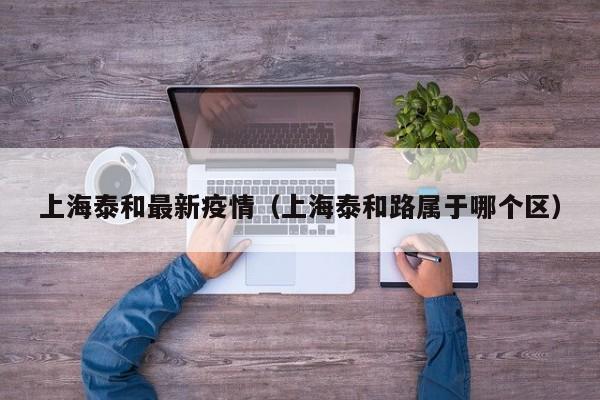 上海泰和最新疫情（上海泰和路属于哪个区）